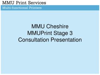 MMU Cheshire MMUPrint Stage 3 Consultation Presentation