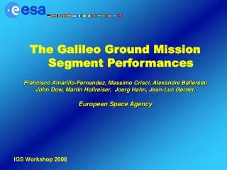 The Galileo Ground Mission Segment Performances Francisco Amarillo-Fernandez, Massimo Crisci, Alexandre Ballereau