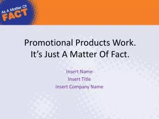 Promotional Products Work. It’s Just A Matter Of Fact.