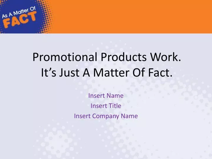 promotional products work it s just a matter of fact