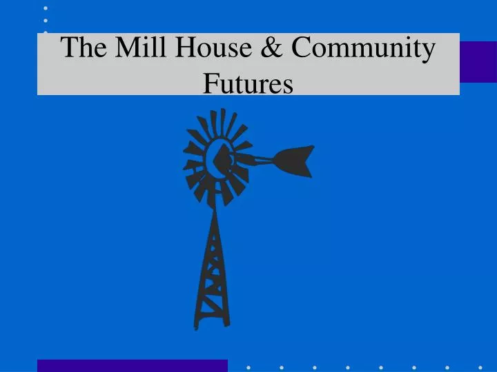 the mill house community futures
