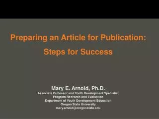 Preparing an Article for Publication: Steps for Success Mary E. Arnold, Ph.D . Associate Professor and Youth Developme