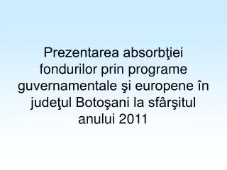 Prezentarea absorbţiei fondurilor prin programe guvernamentale şi europene în judeţul Botoşani la sfârşitul anului 2011