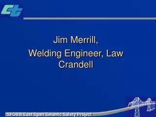 Jim Merrill, Welding Engineer, Law Crandell