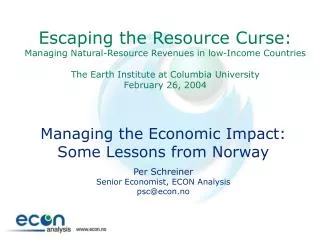 Managing the Economic Impact: Some Lessons from Norway Per Schreiner Senior Economist, ECON Analysis psc@econ.no