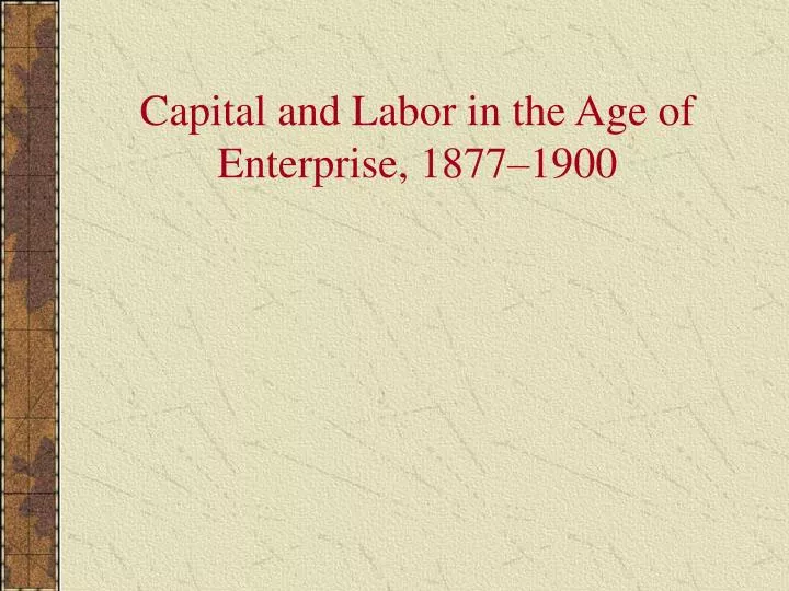 capital and labor in the age of enterprise 1877 1900