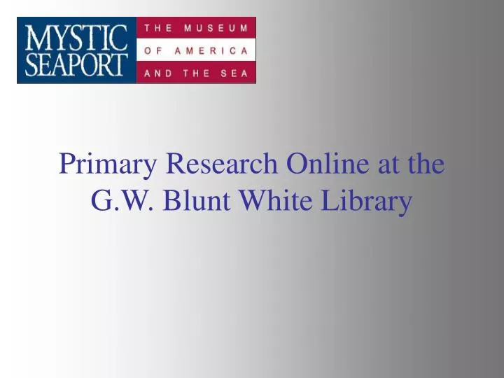 primary research online at the g w blunt white library