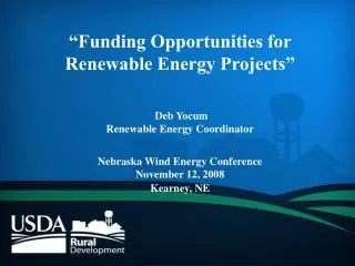 “Funding Opportunities for Renewable Energy Projects” Deb Yocum Renewable Energy Coordinator Nebraska Wind Energy Confe