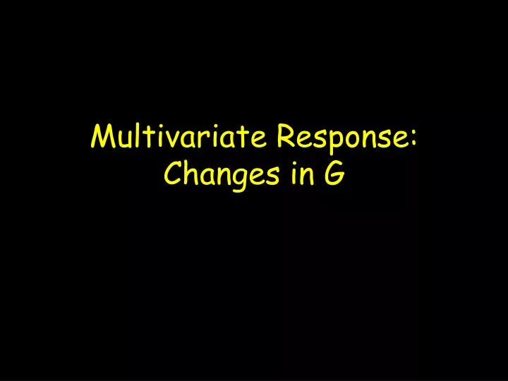 multivariate response changes in g