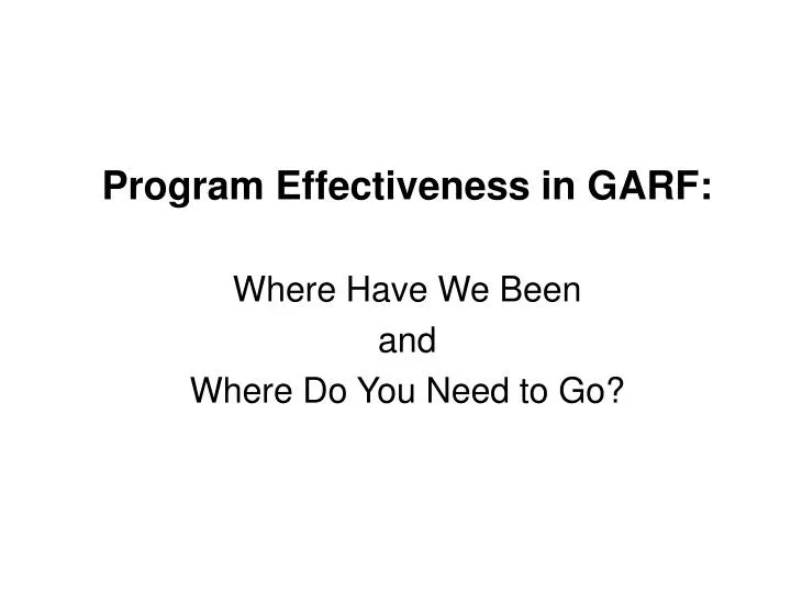 program effectiveness in garf where have we been and where do you need to go