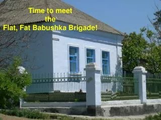 Time to meet the Flat, Fat Babushka Brigade!