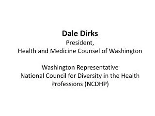 Dale Dirks President, Health and Medicine Counsel of Washington Washington Representative National Council for Diversity