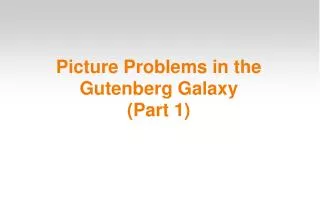 Picture Problems in the Gutenberg Galaxy (Part 1) ?