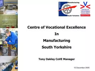 Centre of Vocational Excellence In Manufacturing South Yorkshire Tony Oakley CoVE Manager