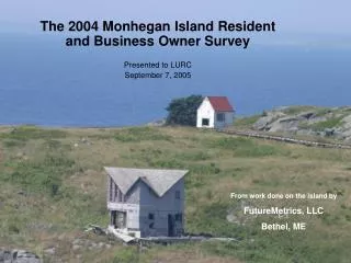 The 2004 Monhegan Island Resident and Business Owner Survey Presented to LURC September 7, 2005