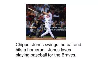 Chipper Jones swings the bat and hits a homerun. Jones loves playing baseball for the Braves.