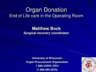Organ Donation End of Life care in the Operating Room Matthew Bock Surgical recovery coordinator