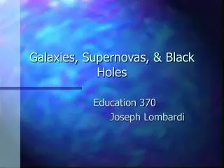 Galaxies, Supernovas, &amp; Black Holes