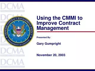 Using the CMMI to Improve Contract Management Presented By: Gary Gumpright November 20, 2003