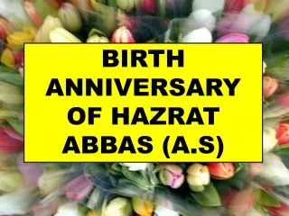 BIRTH ANNIVERSARY OF HAZRAT ABBAS (A.S)