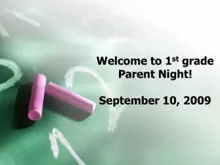 Welcome to 1 st grade Parent Night! September 10, 2009