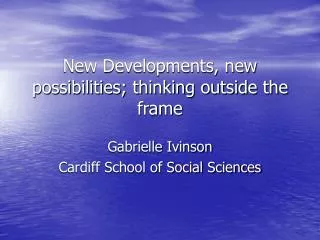 New Developments, new possibilities; thinking outside the frame