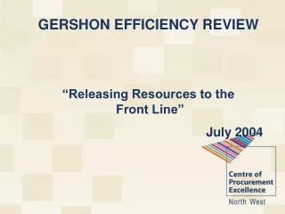 GERSHON EFFICIENCY REVIEW “Releasing Resources to the Front Line” July 2004