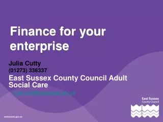 Finance for your Enterprise Finance for your enterprise Julia.cutty@eastsussex.gov.uk