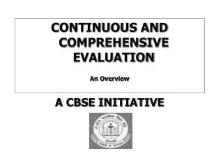 CONTINUOUS AND COMPREHENSIVE EVALUATION An Overview A CBSE INITIATIVE