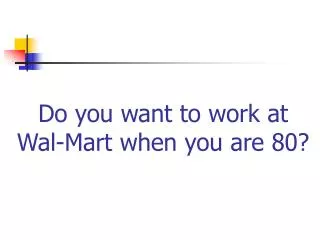 Do you want to work at Wal-Mart when you are 80?
