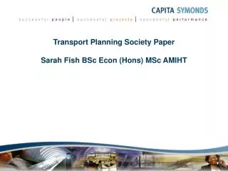 Transport Planning Society Paper Sarah Fish BSc Econ (Hons) MSc AMIHT