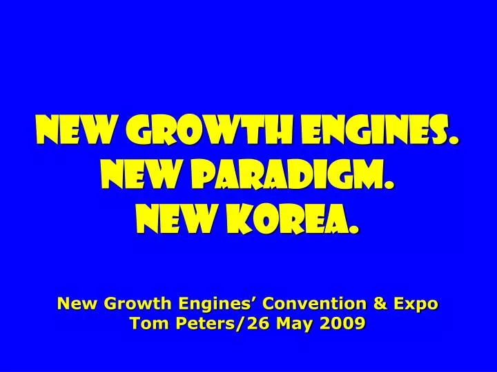 new growth engines new paradigm new korea new growth engines convention expo tom peters 26 may 2009