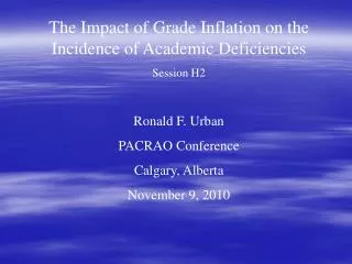The Impact of Grade Inflation on the Incidence of Academic Deficiencies Session H2 Ronald F. Urban PACRAO Conference Cal