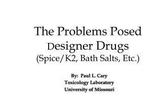 The Problems Posed D esigner Drugs (Spice/K2, Bath Salts, Etc.)
