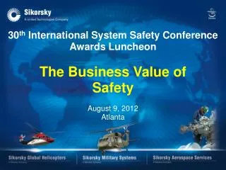 30 th International System Safety Conference Awards Luncheon The Business Value of Safety August 9, 2012 Atlanta