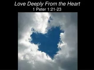 Love Deeply From the Heart 1 Peter 1:21-23
