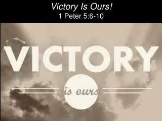 Victory Is Ours! 1 Peter 5:6-10