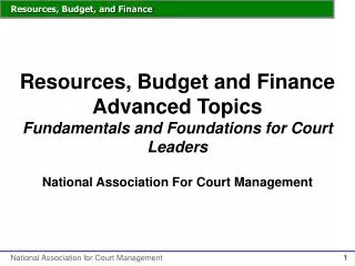 Resources, Budget and Finance Advanced Topics Fundamentals and Foundations for Court Leaders