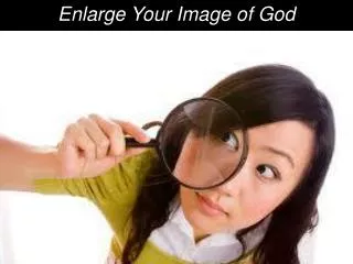 Enlarge Your Image of God