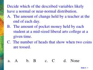 Decide which of the described variables likely have a normal or near-normal distribution.