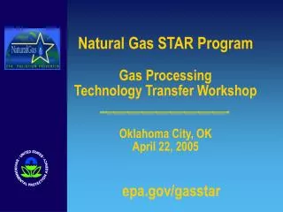 Natural Gas STAR Program Gas Processing Technology Transfer Workshop Oklahoma City, OK April 22, 2005