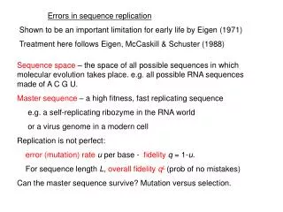 Errors in sequence replication Shown to be an important limitation for early life by Eigen (1971) Treatment here follows