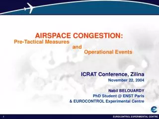 ICRAT Conference, Zilina November 22, 2004 Nabil BELOUARDY PhD Student @ ENST Paris &amp; EUROCONTROL Experimental Centr
