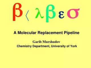 A Molecular Replacement Pipeline Garib Murshudov Chemistry Department, University of York