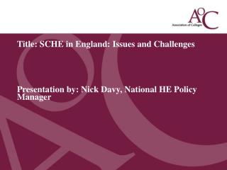 Title: SCHE in England: Issues and Challenges Presentation by: Nick Davy, National HE Policy Manager