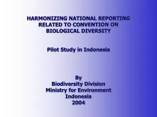 HARMONIZING NATIONAL REPORTING RELATED TO CONVENTION ON BIOLOGICAL DIVERSITY Pilot Study in Indonesia By Biodiversity D