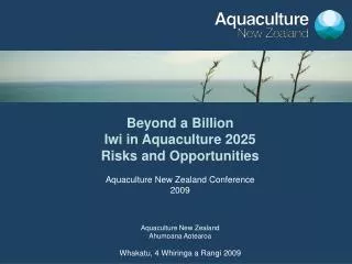 Beyond a Billion Iwi in Aquaculture 2025 Risks and Opportunities Aquaculture New Zealand Conference 2009 Aquaculture New