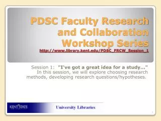 PDSC Faculty Research and Collaboration Workshop Series http://www.library.kent.edu/PDSC_FRCW_Session_1
