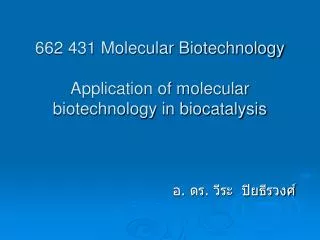 662 431 Molecular Biotechnology Application of molecular biotechnology in biocatalysis