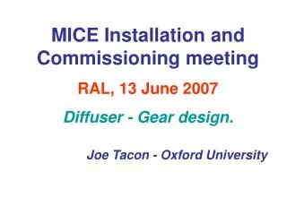 MICE Installation and Commissioning meeting RAL, 13 June 2007 Diffuser - Gear design. Joe Tacon - Oxford University